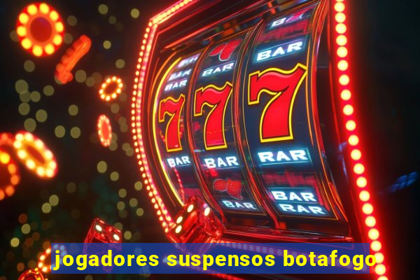 jogadores suspensos botafogo